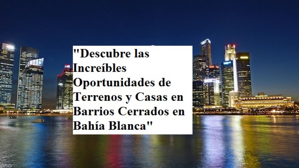 "Descubre las Increíbles Oportunidades de Terrenos y Casas en Barrios Cerrados en Bahía Blanca"