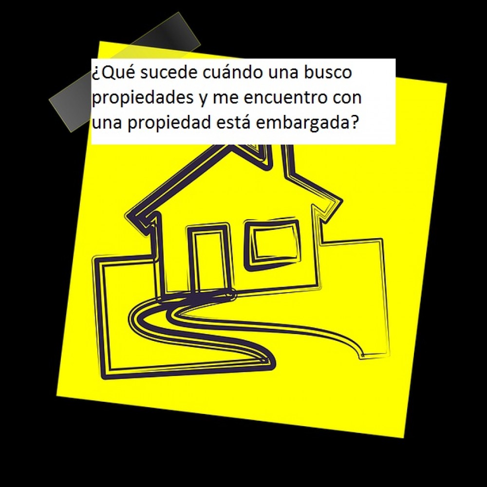 ¿Qué sucede cuándo una busco propiedades y me encuentro con una propiedad está embargada?