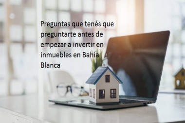 Preguntas que tenés que preguntarte antes de empezar a invertir en inmuebles en Bahía Blanca