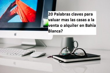 20 Palabras claves para valuar mas las casas a la venta o alquiler en Bahia Blanca?